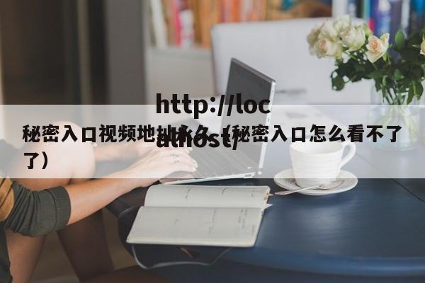 秘密入口视频地址永久（秘密入口怎么看不了了）